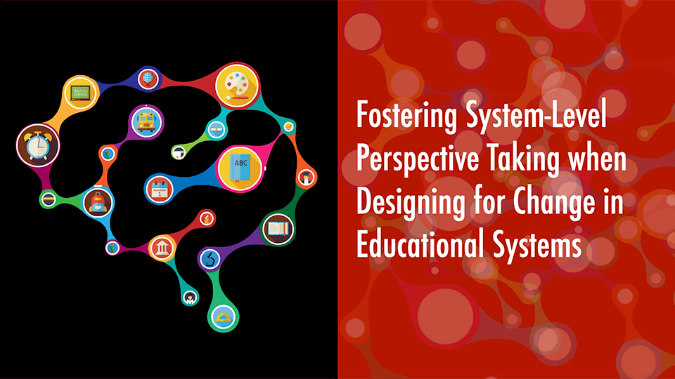 Fostering system-level perspective taking when designing for change in educational systems